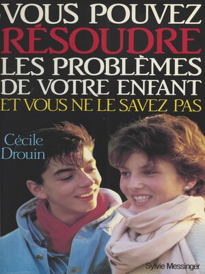 cover image of Vous pouvez résoudre les problèmes de votre enfant et vous ne le savez pas